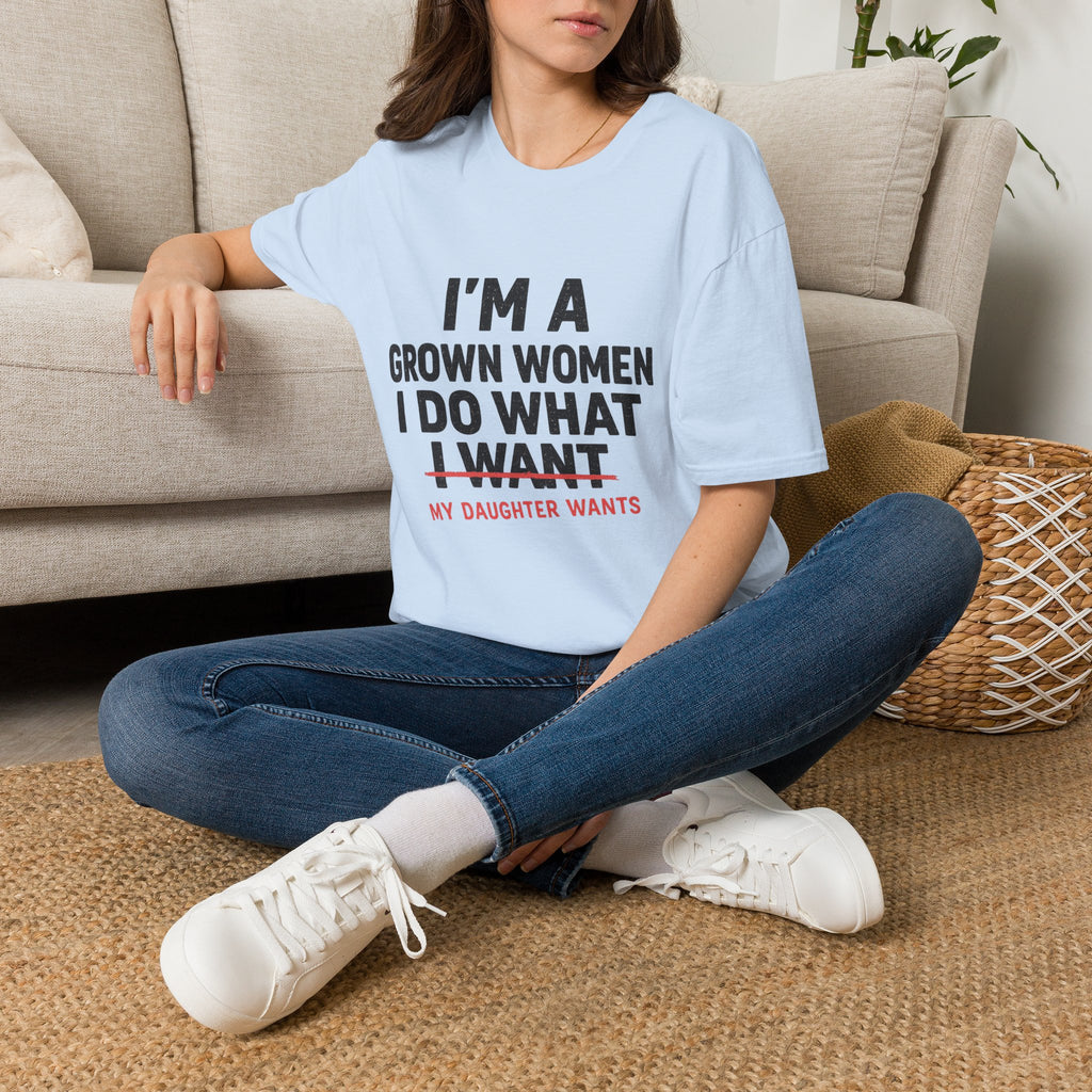 I'm a Grown Woman I Do What My Daughter Wants T-Shirt — Funny Mom & Daughter Quote Tee